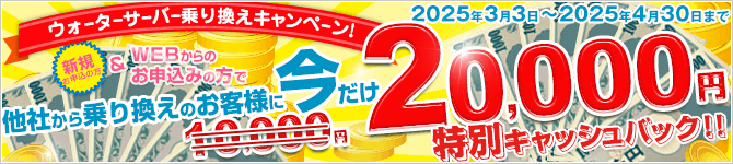 新規でWEBからのお申込みの方　ウォーターサーバー乗換えキャンペーン【2025/3/3～2025/4/30】