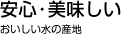 安心・美味しい　美味しい水の産地